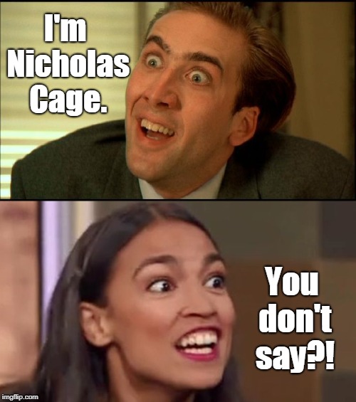 When Two Georges Collide | I'm Nicholas Cage. You don't say?! | image tagged in you don't say - nicholas cage,crazy alexandria ocasio-cortez | made w/ Imgflip meme maker