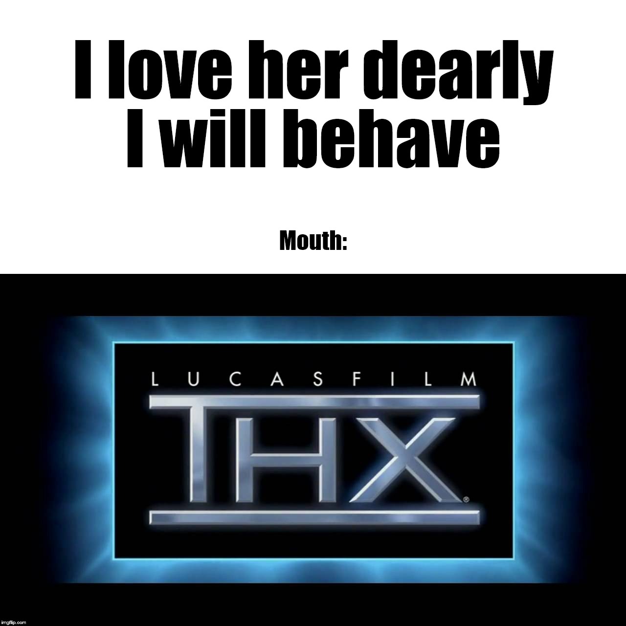 I love her dearly; I will behave; Mouth: | image tagged in thx | made w/ Imgflip meme maker