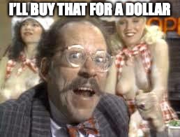 I’LL BUY THAT FOR A DOLLAR | made w/ Imgflip meme maker