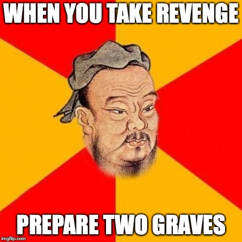 Confucius Says | WHEN YOU TAKE REVENGE PREPARE TWO GRAVES | image tagged in confucius says | made w/ Imgflip meme maker