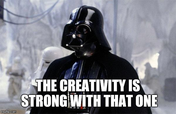 Darth Vader | THE CREATIVITY IS STRONG WITH THAT ONE | image tagged in darth vader | made w/ Imgflip meme maker