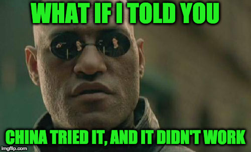 Matrix Morpheus Meme | WHAT IF I TOLD YOU CHINA TRIED IT, AND IT DIDN'T WORK | image tagged in memes,matrix morpheus | made w/ Imgflip meme maker