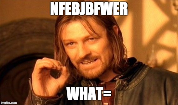 One Does Not Simply | NFEBJBFWER; WHAT= | image tagged in memes,one does not simply | made w/ Imgflip meme maker