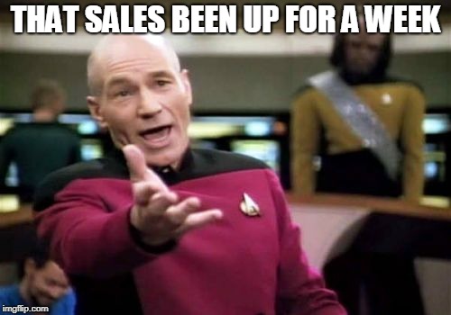 Picard Wtf Meme | THAT SALES BEEN UP FOR A WEEK | image tagged in memes,picard wtf | made w/ Imgflip meme maker