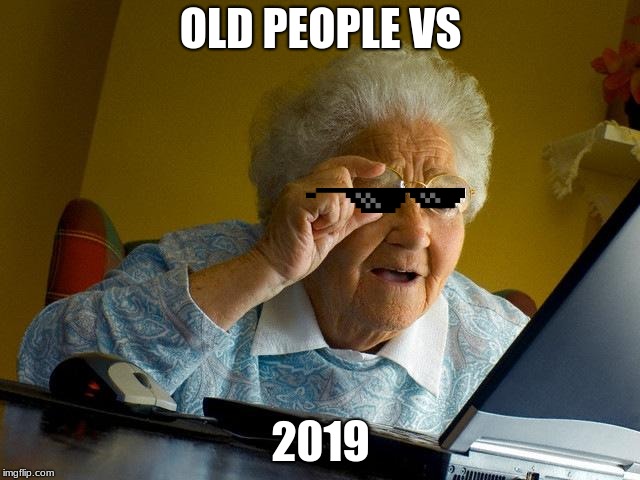 Grandma Finds The Internet Meme | OLD PEOPLE VS; 2019 | image tagged in memes,grandma finds the internet | made w/ Imgflip meme maker
