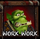 Warcraft Orc Peon | WORK WORK | image tagged in warcraft orc peon | made w/ Imgflip meme maker