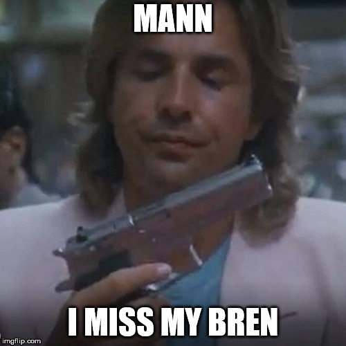 MANN; I MISS MY BREN | image tagged in miami vice | made w/ Imgflip meme maker