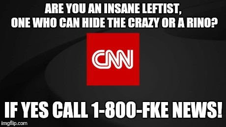cnn logo | ARE YOU AN INSANE LEFTIST, ONE WHO CAN HIDE THE CRAZY OR A RINO? IF YES CALL 1-800-FKE NEWS! | image tagged in cnn logo | made w/ Imgflip meme maker