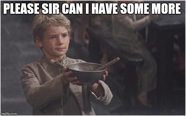 Oliver Twist Please Sir | PLEASE SIR CAN I HAVE SOME MORE | image tagged in oliver twist please sir | made w/ Imgflip meme maker