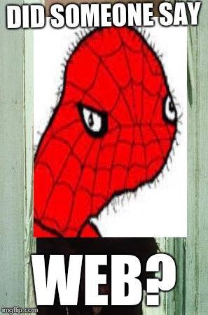 Web? WEB!!! | DID SOMEONE SAY; WEB? | image tagged in spoodeman,heres johnny | made w/ Imgflip meme maker