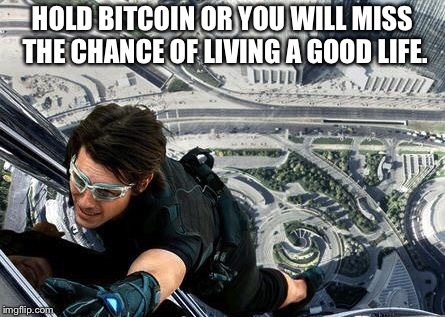 HOLD BITCOIN OR YOU WILL MISS THE CHANCE OF LIVING A GOOD LIFE. | made w/ Imgflip meme maker