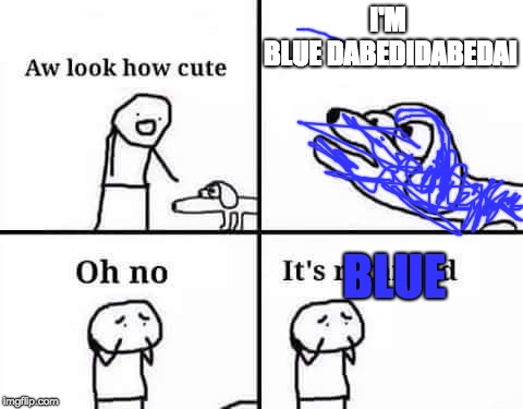 It's blue | I'M BLUE
DABEDIDABEDAI; BLUE | image tagged in oh no its retarded,blue,oh no it's blue,funny | made w/ Imgflip meme maker
