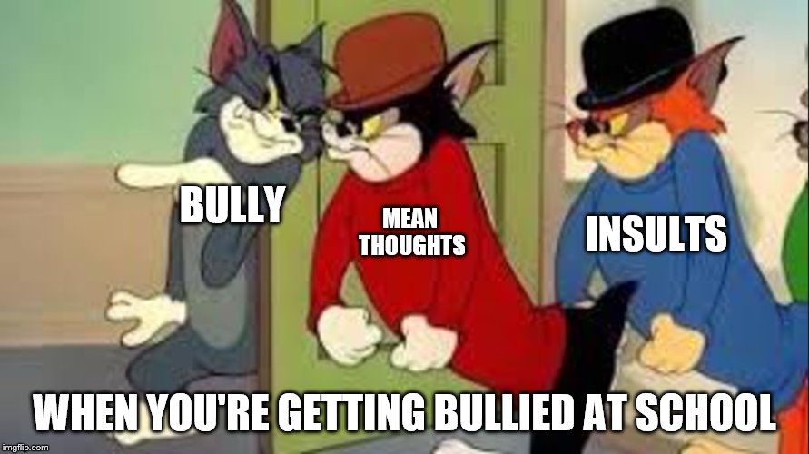 Tom and Jerry Goons | INSULTS; MEAN THOUGHTS; BULLY; WHEN YOU'RE GETTING BULLIED AT SCHOOL | image tagged in tom and jerry goons | made w/ Imgflip meme maker