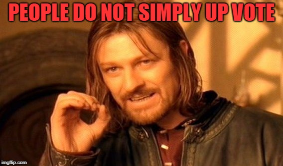 One Does Not Simply Meme | PEOPLE DO NOT SIMPLY UP VOTE | image tagged in memes,one does not simply | made w/ Imgflip meme maker