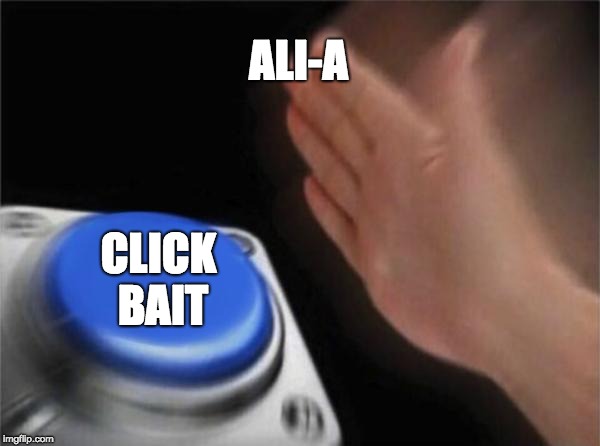 Blank Nut Button Meme | ALI-A; CLICK BAIT | image tagged in memes,blank nut button | made w/ Imgflip meme maker