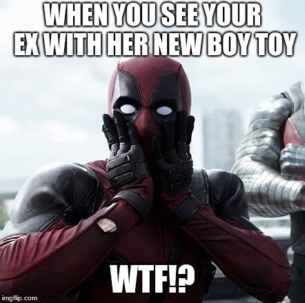 Deadpool Surprised Meme | WHEN YOU SEE YOUR EX WITH HER NEW BOY TOY; WTF!? | image tagged in memes,deadpool surprised | made w/ Imgflip meme maker
