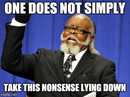 Too Damn High Meme | ONE DOES NOT SIMPLY TAKE THIS NONSENSE LYING DOWN | image tagged in memes,too damn high | made w/ Imgflip meme maker