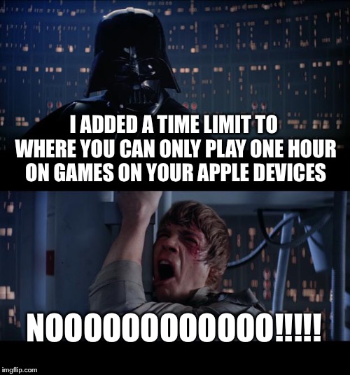 Star Wars No Meme | I ADDED A TIME LIMIT TO WHERE YOU CAN ONLY PLAY ONE HOUR ON GAMES ON YOUR APPLE DEVICES; NOOOOOOOOOOOO!!!!! | image tagged in memes,star wars no | made w/ Imgflip meme maker