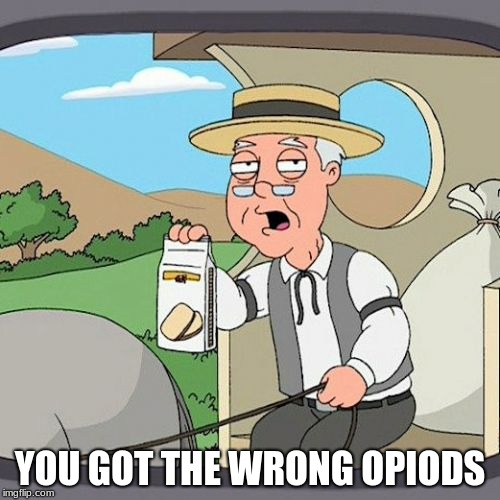 Pepperidge Farm Remembers | YOU GOT THE WRONG OPIODS | image tagged in memes,pepperidge farm remembers | made w/ Imgflip meme maker