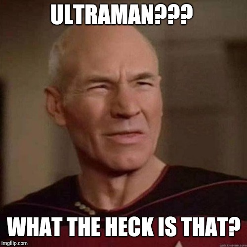 Dafuq Picard | ULTRAMAN??? WHAT THE HECK IS THAT? | image tagged in dafuq picard | made w/ Imgflip meme maker