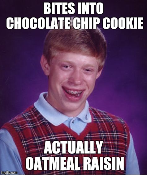 Bad Luck Brian Meme | BITES INTO CHOCOLATE CHIP COOKIE; ACTUALLY OATMEAL RAISIN | image tagged in memes,bad luck brian | made w/ Imgflip meme maker