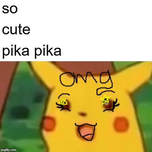 Surprised Pikachu Meme | so cute pika pika | image tagged in memes,surprised pikachu | made w/ Imgflip meme maker
