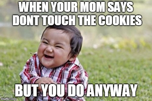 Evil Toddler | WHEN YOUR MOM SAYS DONT TOUCH THE COOKIES; BUT YOU DO ANYWAY | image tagged in memes,evil toddler | made w/ Imgflip meme maker