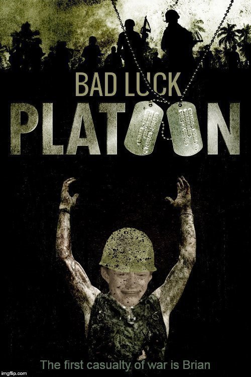 Army week Jan 9th-16th (A NikoBellic Event) | BAD LUCK PLATOON; THE FIRST CASUALTY OF WAR IS BRIAN | image tagged in memes,army week,army,bad luck brian,platoon,nikobellic | made w/ Imgflip meme maker