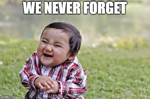 WE NEVER FORGET | image tagged in memes,evil toddler | made w/ Imgflip meme maker