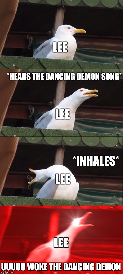 Inhaling Seagull | LEE; *HEARS THE DANCING DEMON SONG*; LEE; LEE; *INHALES*; LEE; UUUUU WOKE THE DANCING DEMON | image tagged in memes,inhaling seagull | made w/ Imgflip meme maker