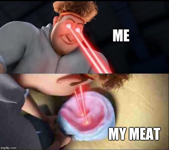 ME; MY MEAT | made w/ Imgflip meme maker