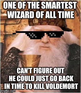 Dumbledore | ONE OF THE SMARTEST WIZARD OF ALL TIME; CAN’T FIGURE OUT HE COULD JUST GO BACK IN TIME TO KILL VOLDEMORT | image tagged in dumbledore | made w/ Imgflip meme maker