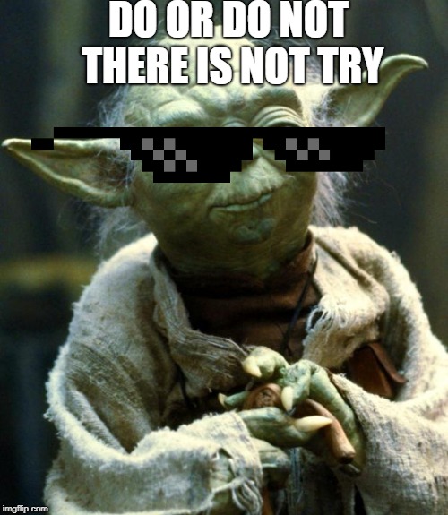 Star Wars Yoda | DO OR DO NOT THERE IS NOT TRY | image tagged in memes,star wars yoda | made w/ Imgflip meme maker