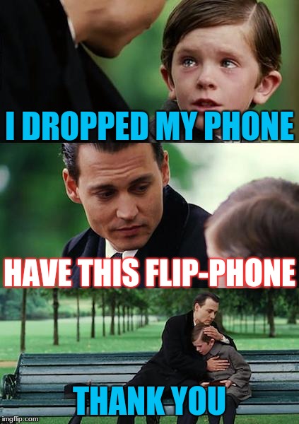 Finding Neverland Meme | I DROPPED MY PHONE; HAVE THIS FLIP-PHONE; THANK YOU | image tagged in memes,finding neverland | made w/ Imgflip meme maker