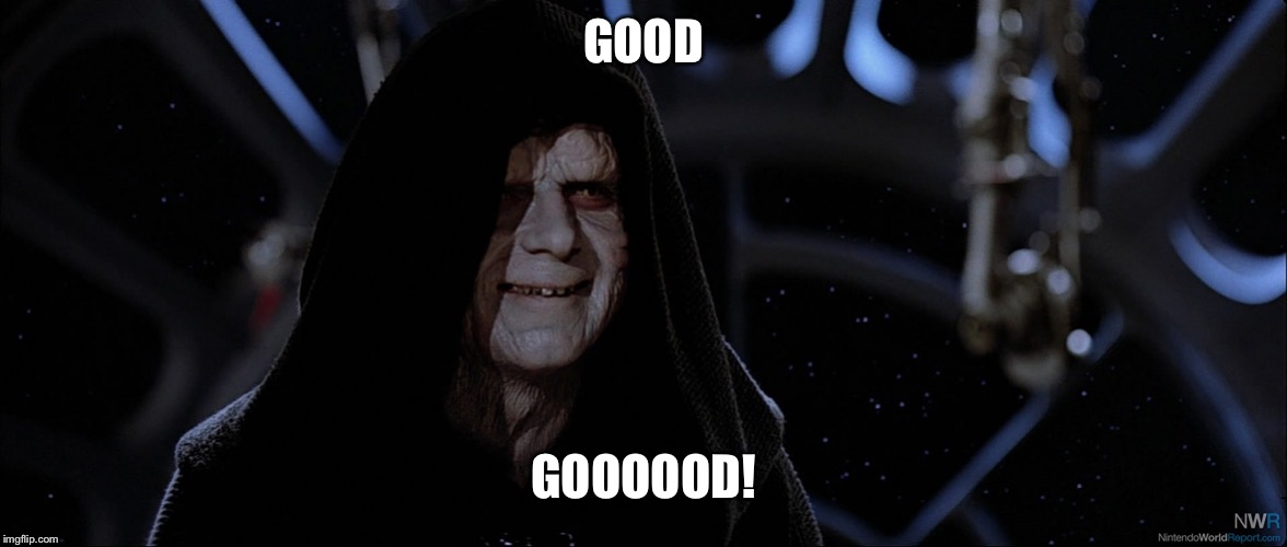 Star Wars Emperor Good Good | GOOD; GOOOOOD! | image tagged in star wars emperor good good | made w/ Imgflip meme maker