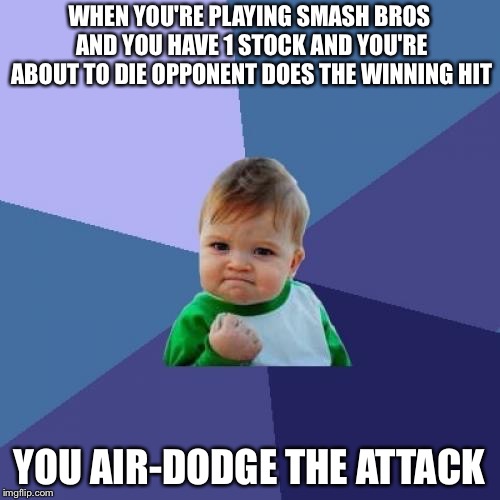 Success Kid Meme | WHEN YOU'RE PLAYING SMASH BROS AND YOU HAVE 1 STOCK AND YOU'RE ABOUT TO DIE OPPONENT DOES THE WINNING HIT; YOU AIR-DODGE THE ATTACK | image tagged in memes,success kid | made w/ Imgflip meme maker