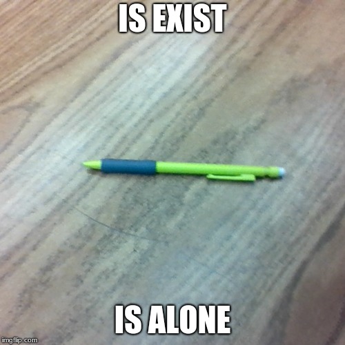 Lonely pencil | IS EXIST; IS ALONE | image tagged in lonely pencil | made w/ Imgflip meme maker