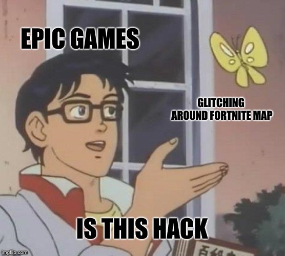 Is This A Pigeon | EPIC GAMES; GLITCHING AROUND FORTNITE MAP; IS THIS HACK | image tagged in memes,is this a pigeon | made w/ Imgflip meme maker