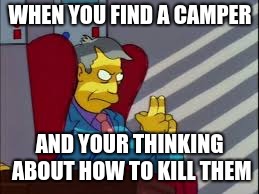 skinner plot | WHEN YOU FIND A CAMPER; AND YOUR THINKING ABOUT HOW TO KILL THEM | image tagged in skinner plot | made w/ Imgflip meme maker