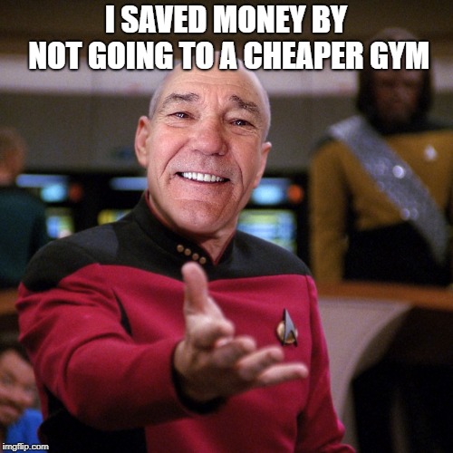 wtf picard kewlew | I SAVED MONEY BY NOT GOING TO A CHEAPER GYM | image tagged in wtf picard kewlew | made w/ Imgflip meme maker