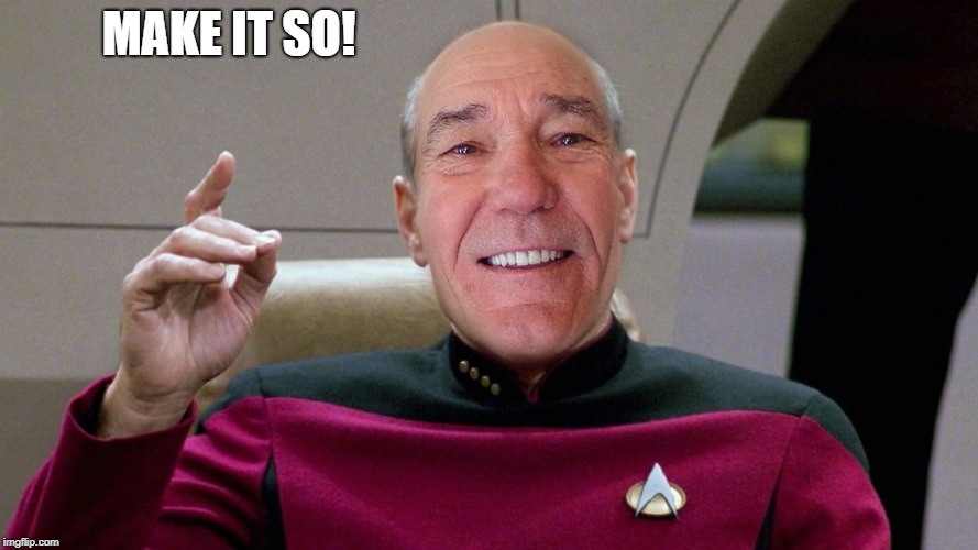 MAKE IT SO! | image tagged in picard kewlew | made w/ Imgflip meme maker