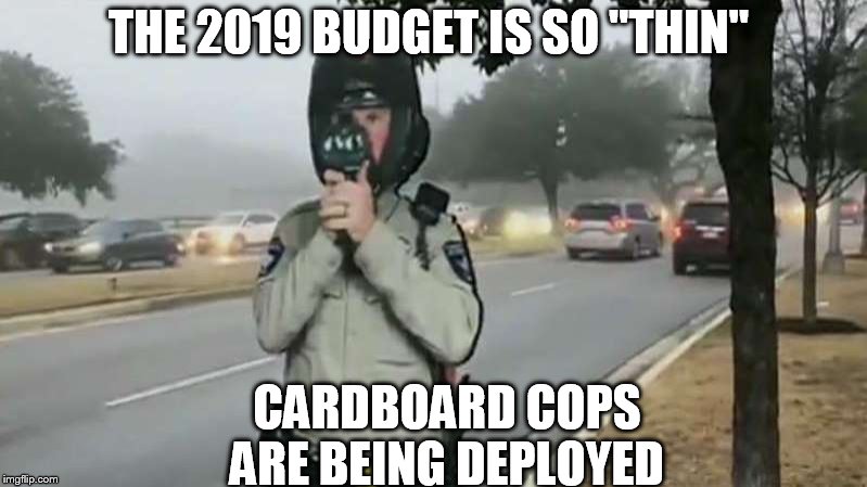 THE 2019 BUDGET IS SO "THIN"; CARDBOARD COPS ARE BEING DEPLOYED | made w/ Imgflip meme maker