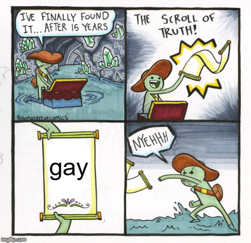 The Scroll Of Truth | gay | image tagged in memes,the scroll of truth | made w/ Imgflip meme maker