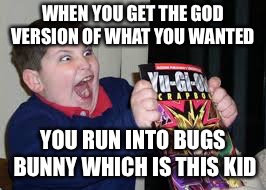 exited kid | WHEN YOU GET THE GOD VERSION OF WHAT YOU WANTED; YOU RUN INTO BUGS BUNNY WHICH IS THIS KID | image tagged in exited kid,bugs bunny | made w/ Imgflip meme maker