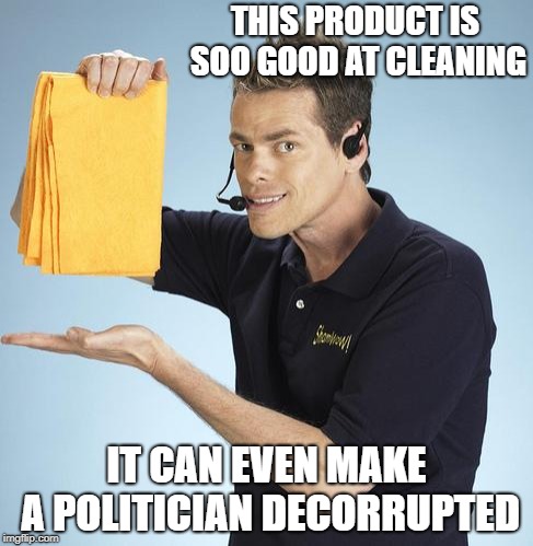 Shamwow | THIS PRODUCT IS SOO GOOD AT CLEANING; IT CAN EVEN MAKE A POLITICIAN DECORRUPTED | image tagged in shamwow | made w/ Imgflip meme maker