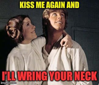 Star Wars Leia and Luke | KISS ME AGAIN AND I'LL WRING YOUR NECK | image tagged in star wars leia and luke | made w/ Imgflip meme maker