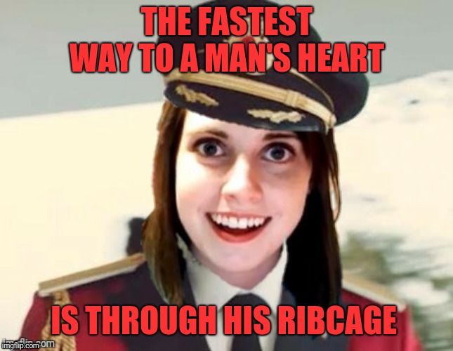 THE FASTEST WAY TO A MAN'S HEART IS THROUGH HIS RIBCAGE | made w/ Imgflip meme maker