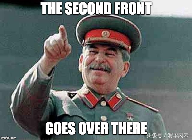 stalin pointing | THE SECOND FRONT; GOES OVER THERE | image tagged in stalin pointing | made w/ Imgflip meme maker