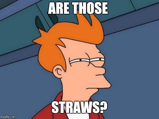 Futurama Fry Meme | ARE THOSE STRAWS? | image tagged in memes,futurama fry | made w/ Imgflip meme maker