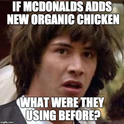 Conspiracy Keanu | IF MCDONALDS ADDS NEW ORGANIC CHICKEN; WHAT WERE THEY USING BEFORE? | image tagged in memes,conspiracy keanu | made w/ Imgflip meme maker